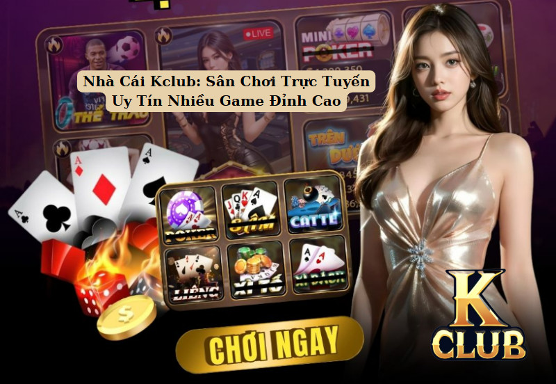 Nhà Cái Kclub: Sân Chơi Trực Tuyến Uy Tín Nhiều Game Đỉnh Cao 