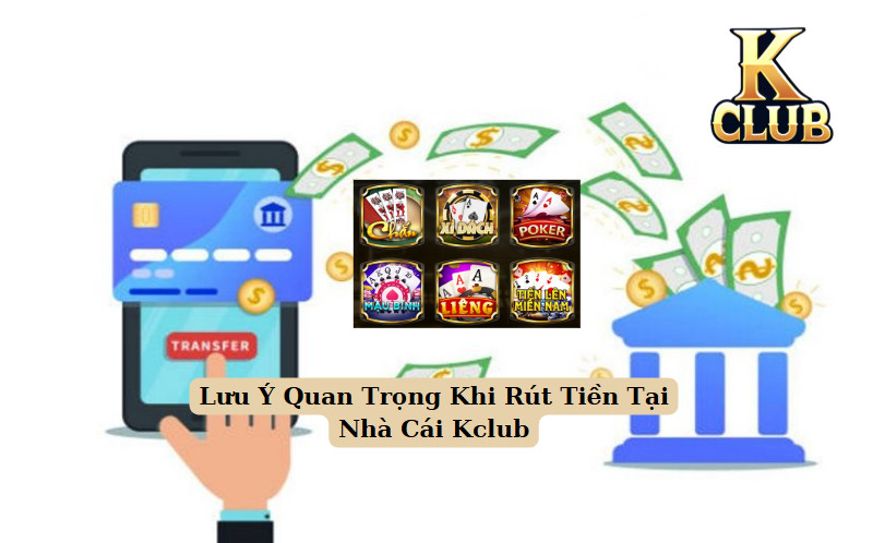 Lưu Ý Quan Trọng Khi Rút Tiền Tại Nhà Cái Kclub